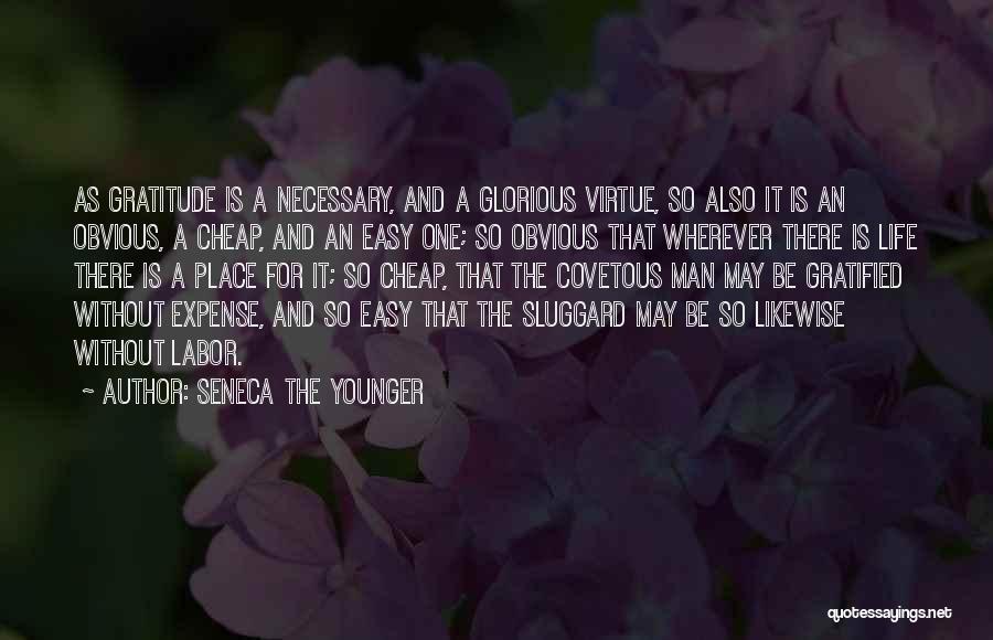 Seneca The Younger Quotes: As Gratitude Is A Necessary, And A Glorious Virtue, So Also It Is An Obvious, A Cheap, And An Easy