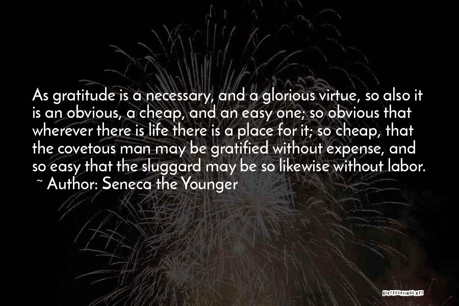 Seneca The Younger Quotes: As Gratitude Is A Necessary, And A Glorious Virtue, So Also It Is An Obvious, A Cheap, And An Easy