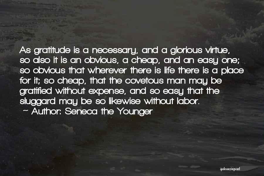 Seneca The Younger Quotes: As Gratitude Is A Necessary, And A Glorious Virtue, So Also It Is An Obvious, A Cheap, And An Easy
