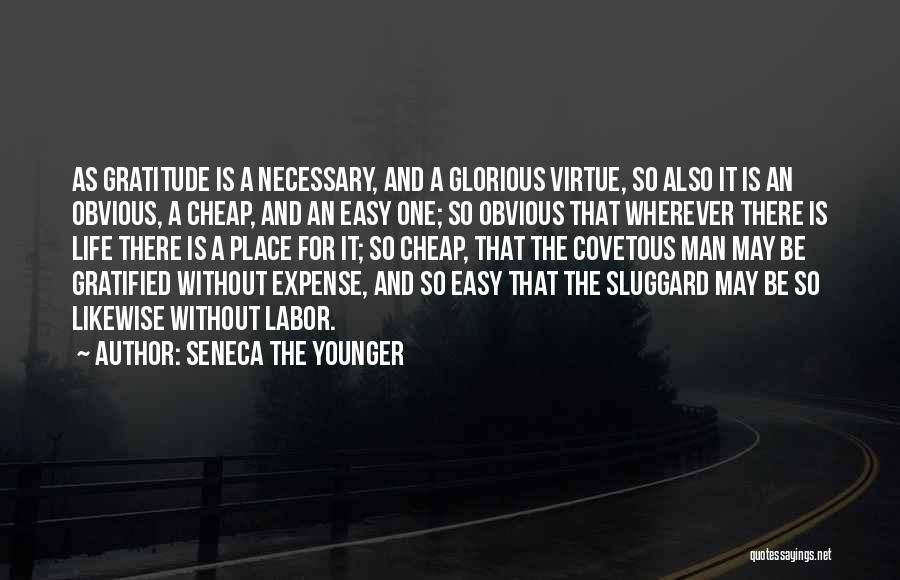 Seneca The Younger Quotes: As Gratitude Is A Necessary, And A Glorious Virtue, So Also It Is An Obvious, A Cheap, And An Easy