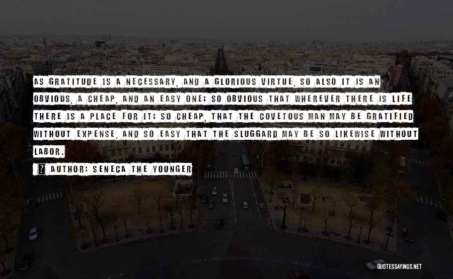 Seneca The Younger Quotes: As Gratitude Is A Necessary, And A Glorious Virtue, So Also It Is An Obvious, A Cheap, And An Easy