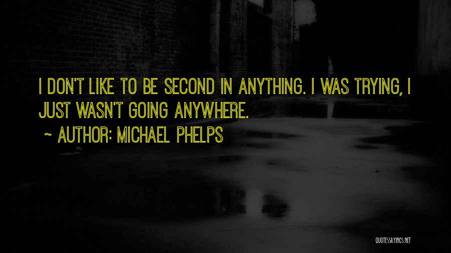 Michael Phelps Quotes: I Don't Like To Be Second In Anything. I Was Trying, I Just Wasn't Going Anywhere.