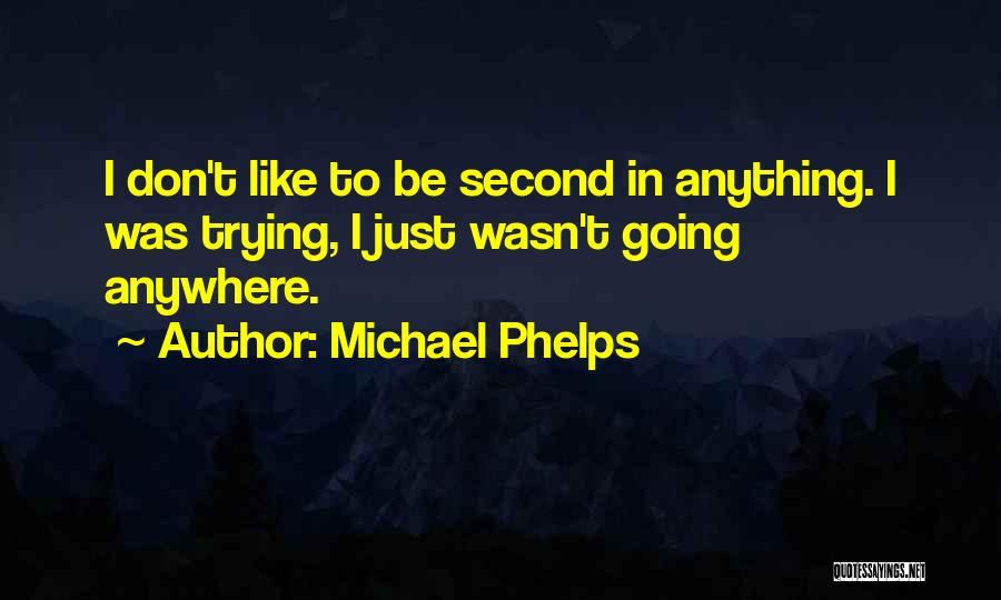 Michael Phelps Quotes: I Don't Like To Be Second In Anything. I Was Trying, I Just Wasn't Going Anywhere.