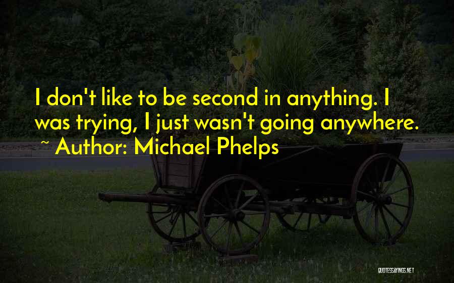 Michael Phelps Quotes: I Don't Like To Be Second In Anything. I Was Trying, I Just Wasn't Going Anywhere.