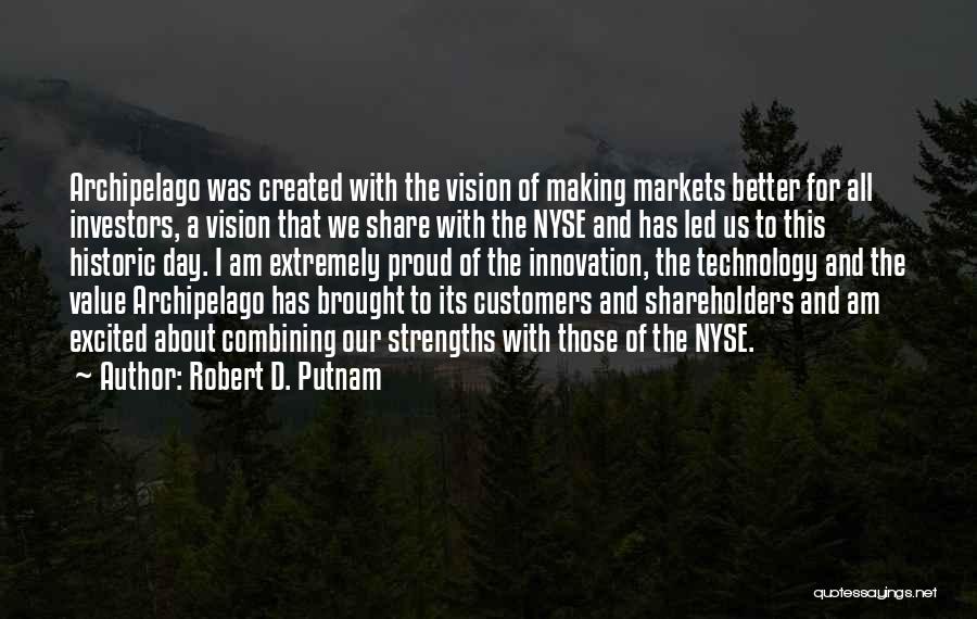 Robert D. Putnam Quotes: Archipelago Was Created With The Vision Of Making Markets Better For All Investors, A Vision That We Share With The