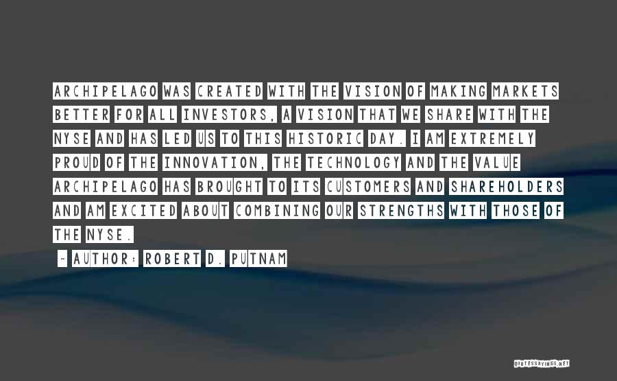 Robert D. Putnam Quotes: Archipelago Was Created With The Vision Of Making Markets Better For All Investors, A Vision That We Share With The