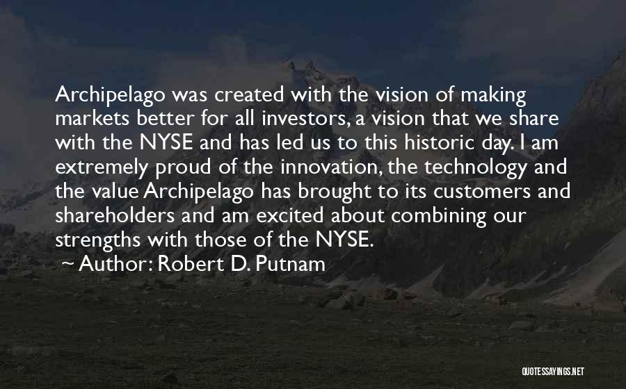 Robert D. Putnam Quotes: Archipelago Was Created With The Vision Of Making Markets Better For All Investors, A Vision That We Share With The