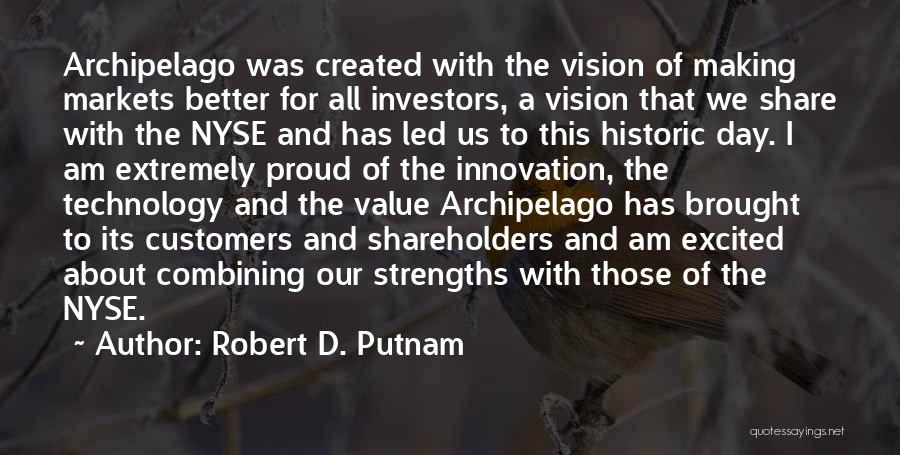 Robert D. Putnam Quotes: Archipelago Was Created With The Vision Of Making Markets Better For All Investors, A Vision That We Share With The