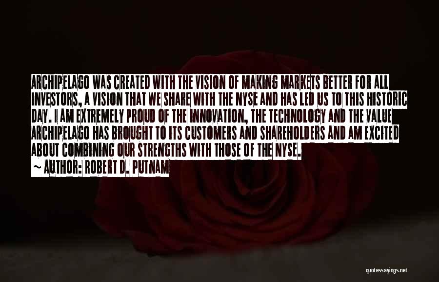 Robert D. Putnam Quotes: Archipelago Was Created With The Vision Of Making Markets Better For All Investors, A Vision That We Share With The