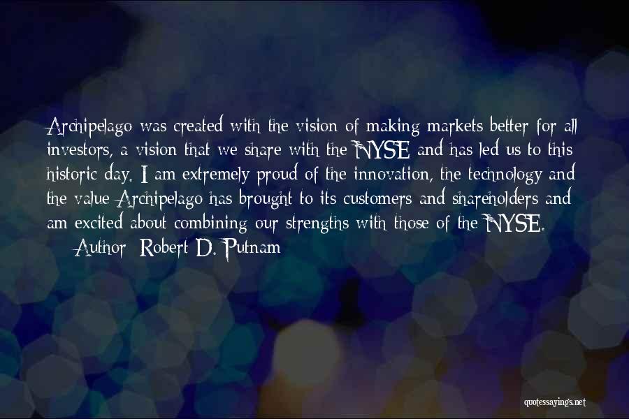 Robert D. Putnam Quotes: Archipelago Was Created With The Vision Of Making Markets Better For All Investors, A Vision That We Share With The