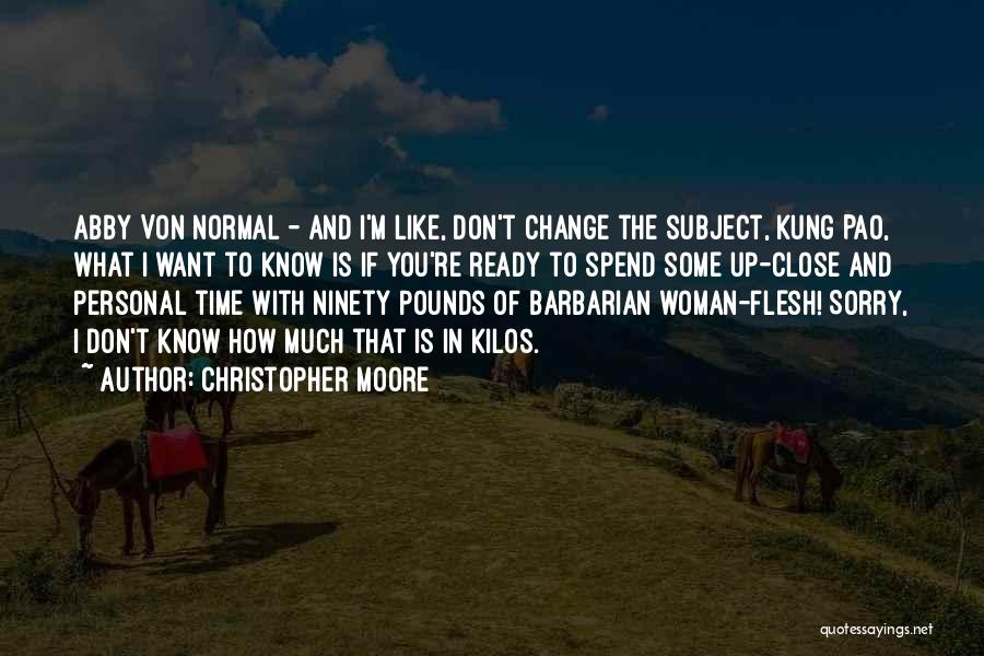 Christopher Moore Quotes: Abby Von Normal - And I'm Like, Don't Change The Subject, Kung Pao, What I Want To Know Is If