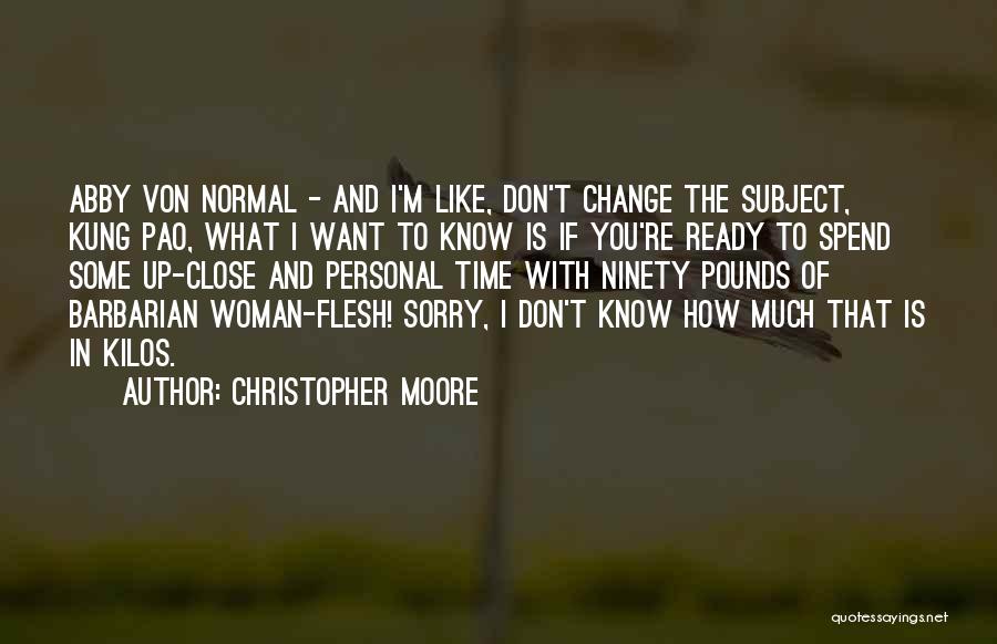 Christopher Moore Quotes: Abby Von Normal - And I'm Like, Don't Change The Subject, Kung Pao, What I Want To Know Is If