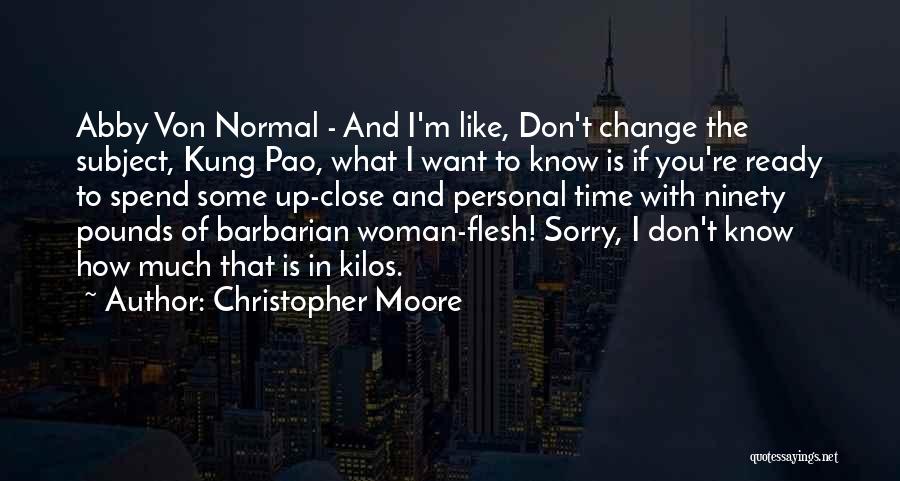 Christopher Moore Quotes: Abby Von Normal - And I'm Like, Don't Change The Subject, Kung Pao, What I Want To Know Is If