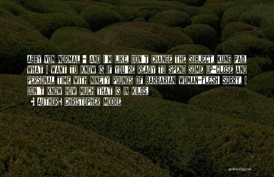 Christopher Moore Quotes: Abby Von Normal - And I'm Like, Don't Change The Subject, Kung Pao, What I Want To Know Is If