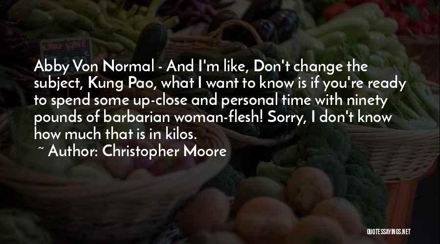 Christopher Moore Quotes: Abby Von Normal - And I'm Like, Don't Change The Subject, Kung Pao, What I Want To Know Is If