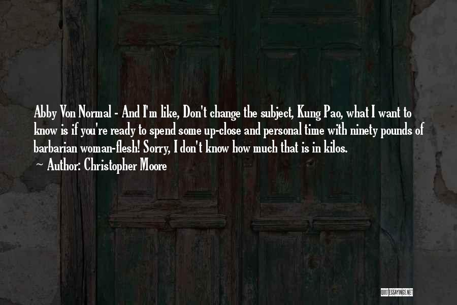 Christopher Moore Quotes: Abby Von Normal - And I'm Like, Don't Change The Subject, Kung Pao, What I Want To Know Is If