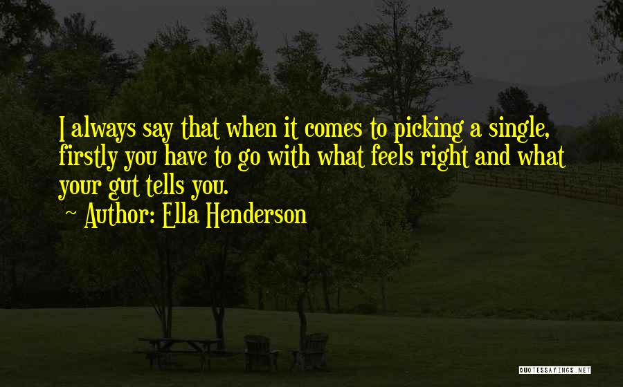 Ella Henderson Quotes: I Always Say That When It Comes To Picking A Single, Firstly You Have To Go With What Feels Right