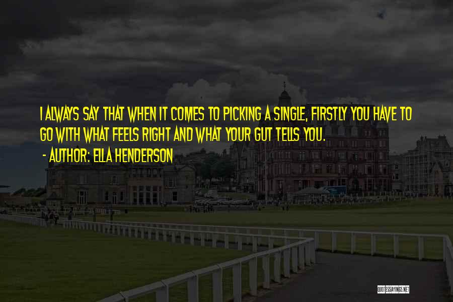 Ella Henderson Quotes: I Always Say That When It Comes To Picking A Single, Firstly You Have To Go With What Feels Right