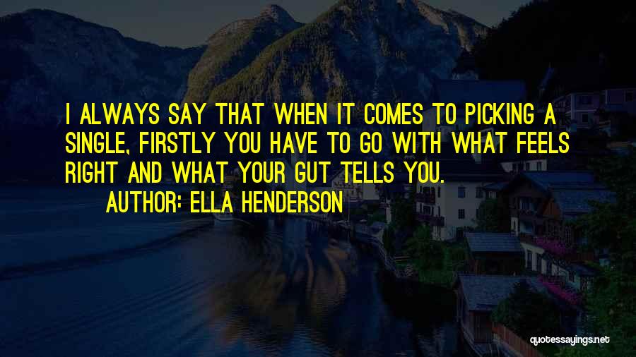 Ella Henderson Quotes: I Always Say That When It Comes To Picking A Single, Firstly You Have To Go With What Feels Right