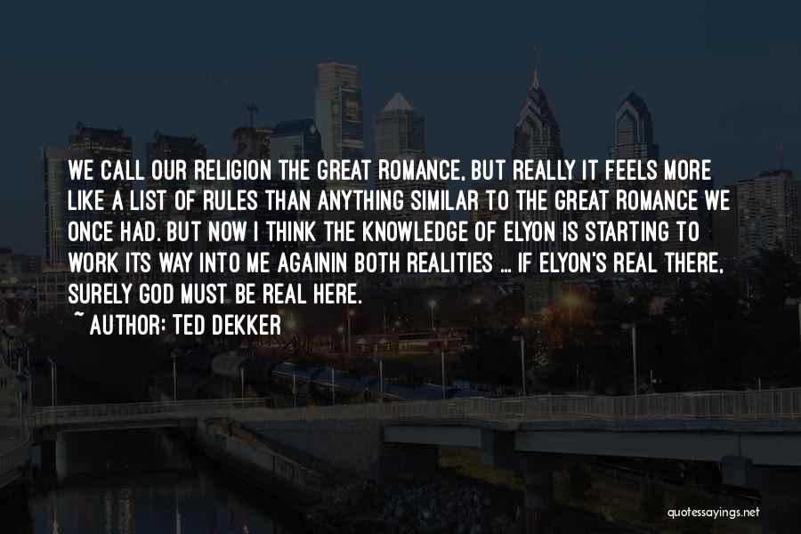 Ted Dekker Quotes: We Call Our Religion The Great Romance, But Really It Feels More Like A List Of Rules Than Anything Similar