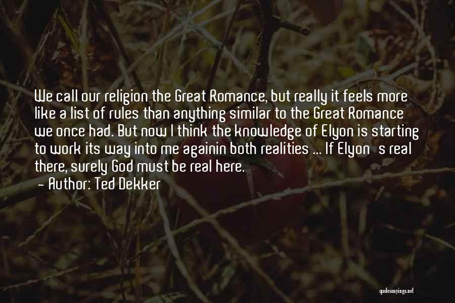 Ted Dekker Quotes: We Call Our Religion The Great Romance, But Really It Feels More Like A List Of Rules Than Anything Similar