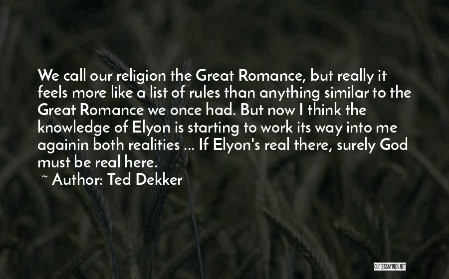 Ted Dekker Quotes: We Call Our Religion The Great Romance, But Really It Feels More Like A List Of Rules Than Anything Similar