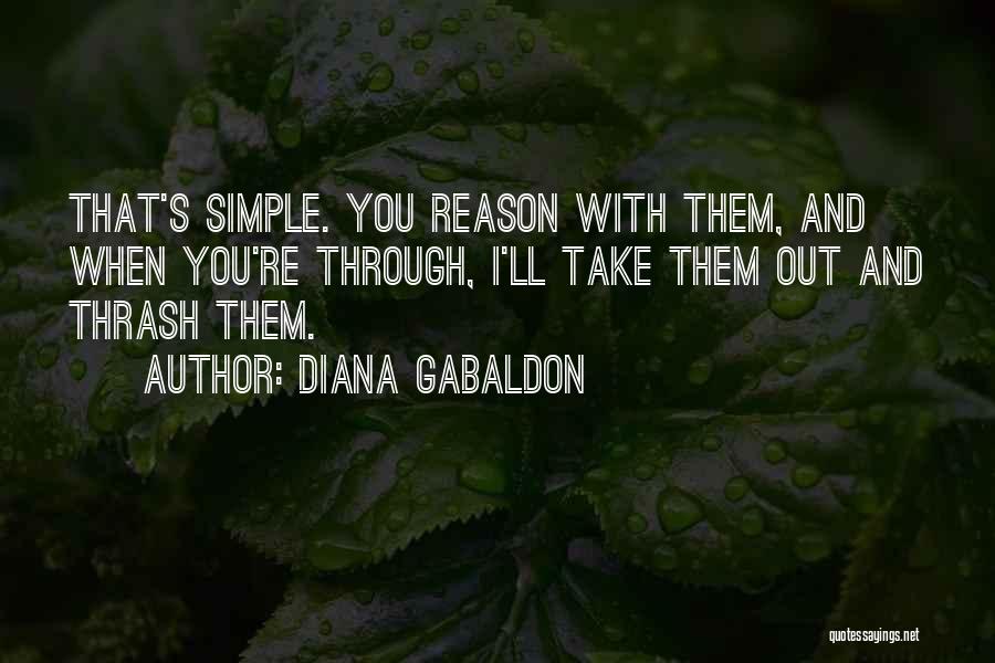 Diana Gabaldon Quotes: That's Simple. You Reason With Them, And When You're Through, I'll Take Them Out And Thrash Them.