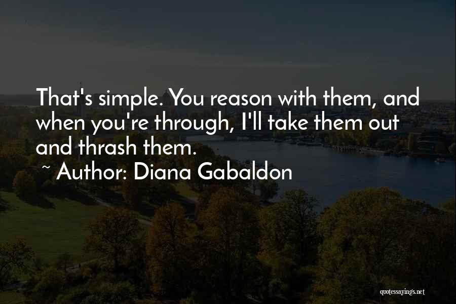 Diana Gabaldon Quotes: That's Simple. You Reason With Them, And When You're Through, I'll Take Them Out And Thrash Them.