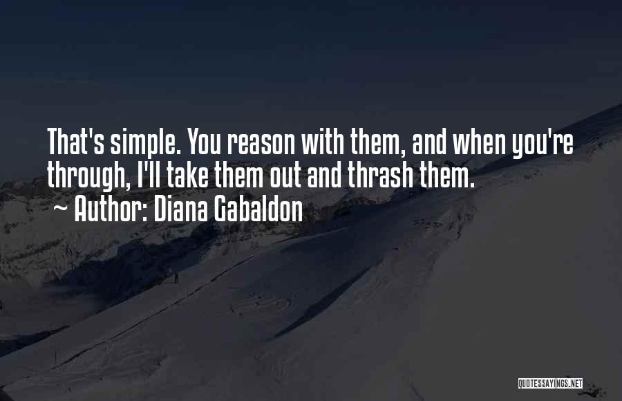 Diana Gabaldon Quotes: That's Simple. You Reason With Them, And When You're Through, I'll Take Them Out And Thrash Them.