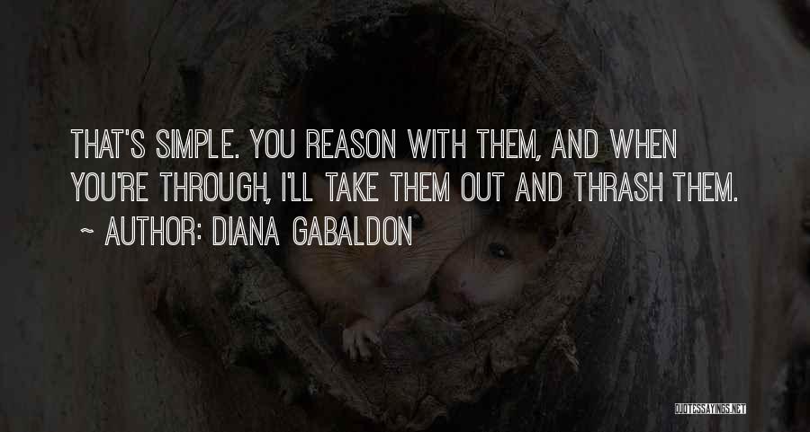 Diana Gabaldon Quotes: That's Simple. You Reason With Them, And When You're Through, I'll Take Them Out And Thrash Them.