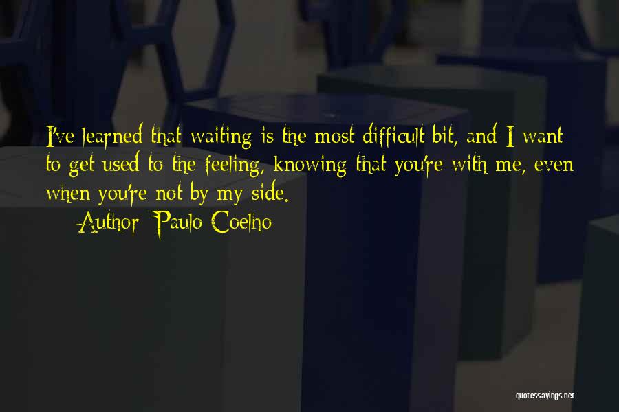 Paulo Coelho Quotes: I've Learned That Waiting Is The Most Difficult Bit, And I Want To Get Used To The Feeling, Knowing That