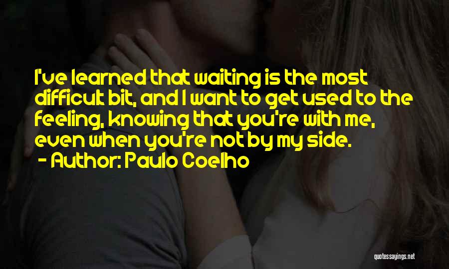 Paulo Coelho Quotes: I've Learned That Waiting Is The Most Difficult Bit, And I Want To Get Used To The Feeling, Knowing That