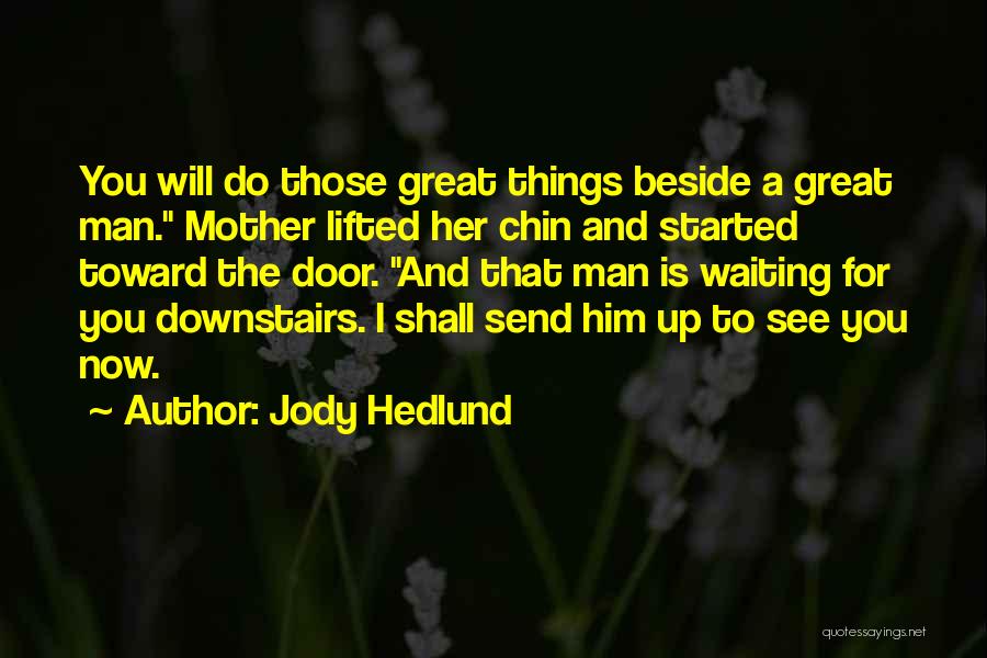 Jody Hedlund Quotes: You Will Do Those Great Things Beside A Great Man. Mother Lifted Her Chin And Started Toward The Door. And