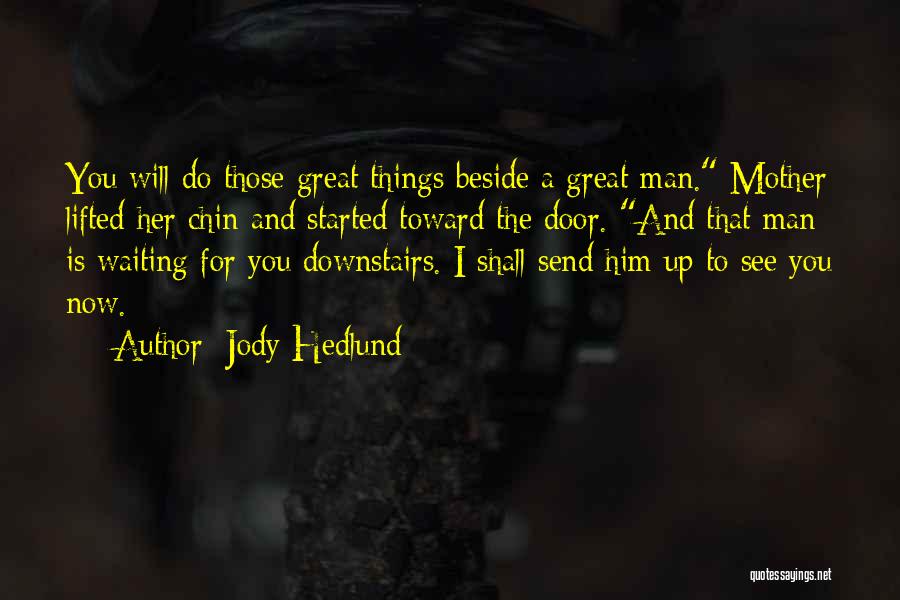 Jody Hedlund Quotes: You Will Do Those Great Things Beside A Great Man. Mother Lifted Her Chin And Started Toward The Door. And
