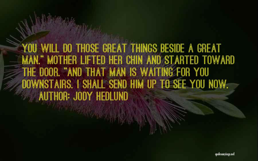 Jody Hedlund Quotes: You Will Do Those Great Things Beside A Great Man. Mother Lifted Her Chin And Started Toward The Door. And
