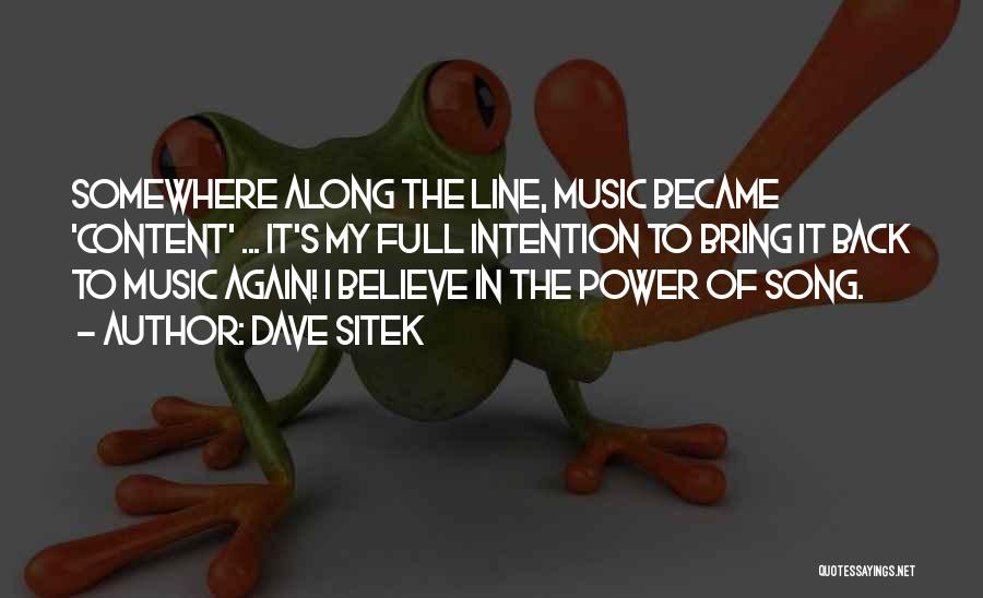 Dave Sitek Quotes: Somewhere Along The Line, Music Became 'content' ... It's My Full Intention To Bring It Back To Music Again! I