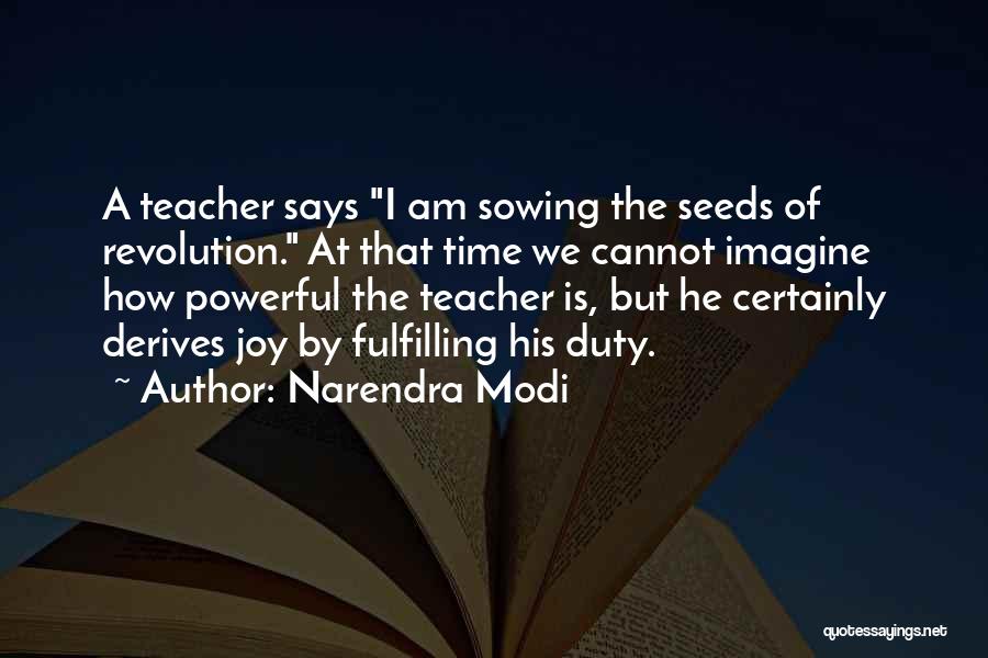 Narendra Modi Quotes: A Teacher Says I Am Sowing The Seeds Of Revolution. At That Time We Cannot Imagine How Powerful The Teacher