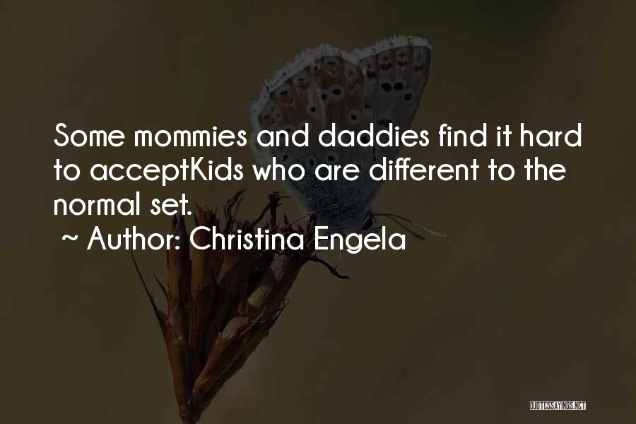 Christina Engela Quotes: Some Mommies And Daddies Find It Hard To Acceptkids Who Are Different To The Normal Set.