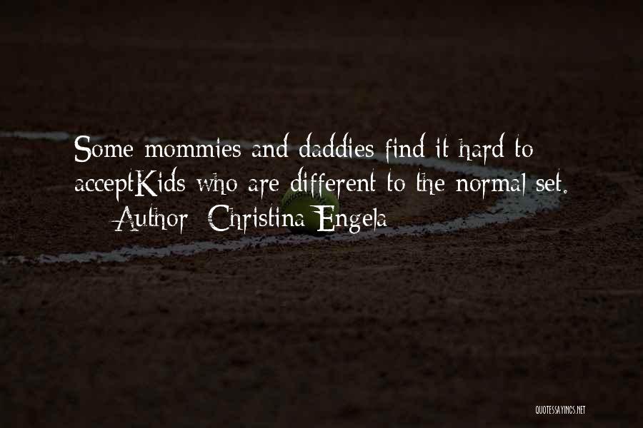 Christina Engela Quotes: Some Mommies And Daddies Find It Hard To Acceptkids Who Are Different To The Normal Set.