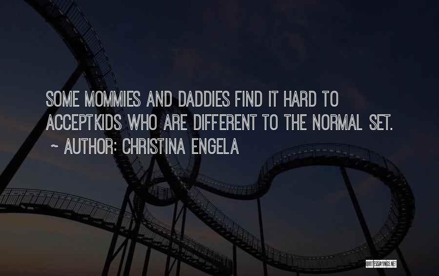 Christina Engela Quotes: Some Mommies And Daddies Find It Hard To Acceptkids Who Are Different To The Normal Set.