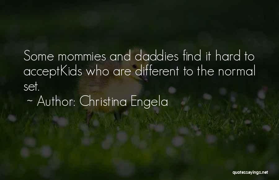 Christina Engela Quotes: Some Mommies And Daddies Find It Hard To Acceptkids Who Are Different To The Normal Set.