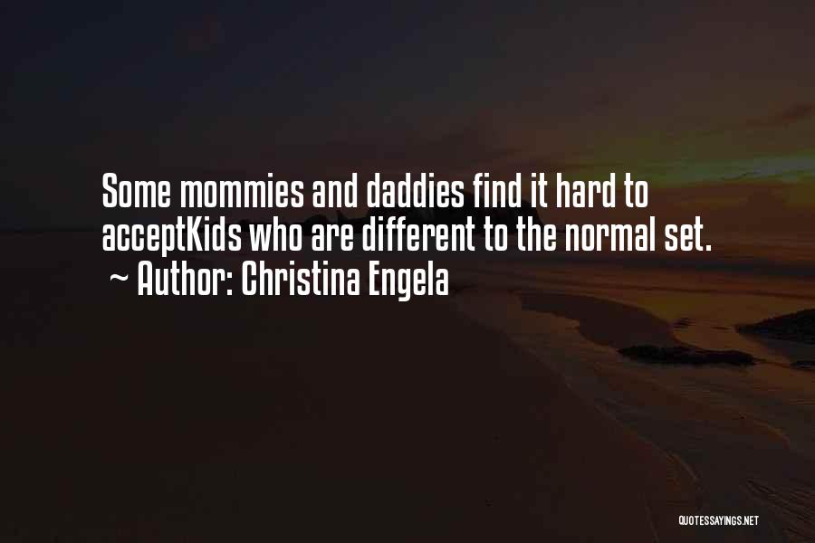 Christina Engela Quotes: Some Mommies And Daddies Find It Hard To Acceptkids Who Are Different To The Normal Set.