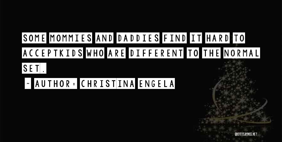 Christina Engela Quotes: Some Mommies And Daddies Find It Hard To Acceptkids Who Are Different To The Normal Set.