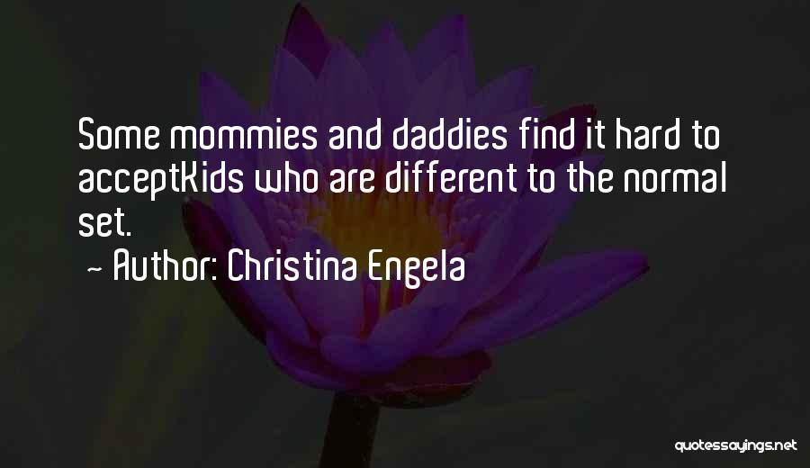 Christina Engela Quotes: Some Mommies And Daddies Find It Hard To Acceptkids Who Are Different To The Normal Set.