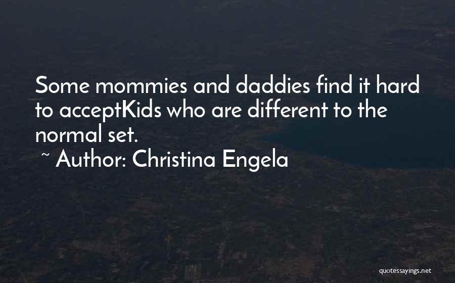 Christina Engela Quotes: Some Mommies And Daddies Find It Hard To Acceptkids Who Are Different To The Normal Set.
