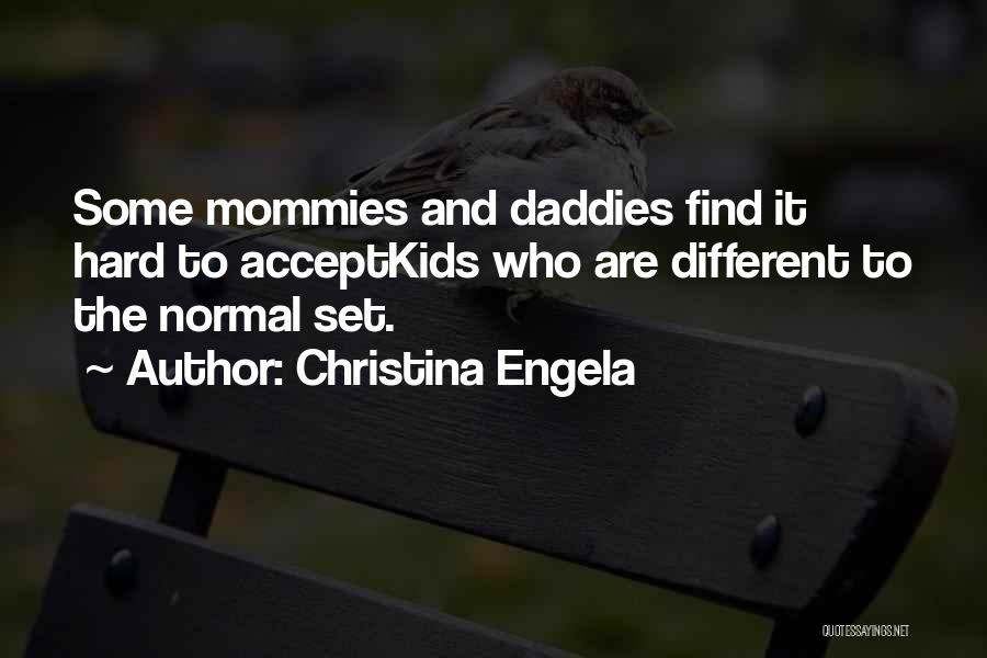 Christina Engela Quotes: Some Mommies And Daddies Find It Hard To Acceptkids Who Are Different To The Normal Set.