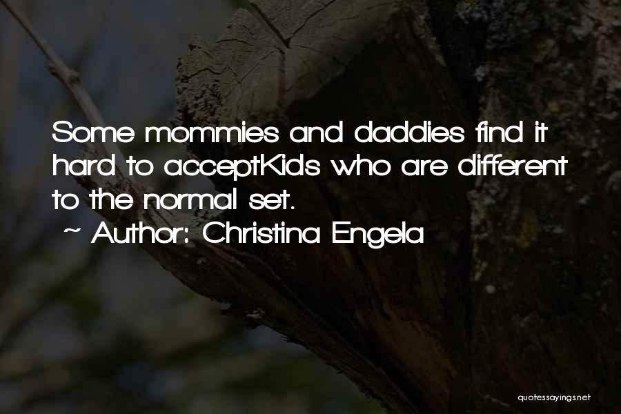 Christina Engela Quotes: Some Mommies And Daddies Find It Hard To Acceptkids Who Are Different To The Normal Set.