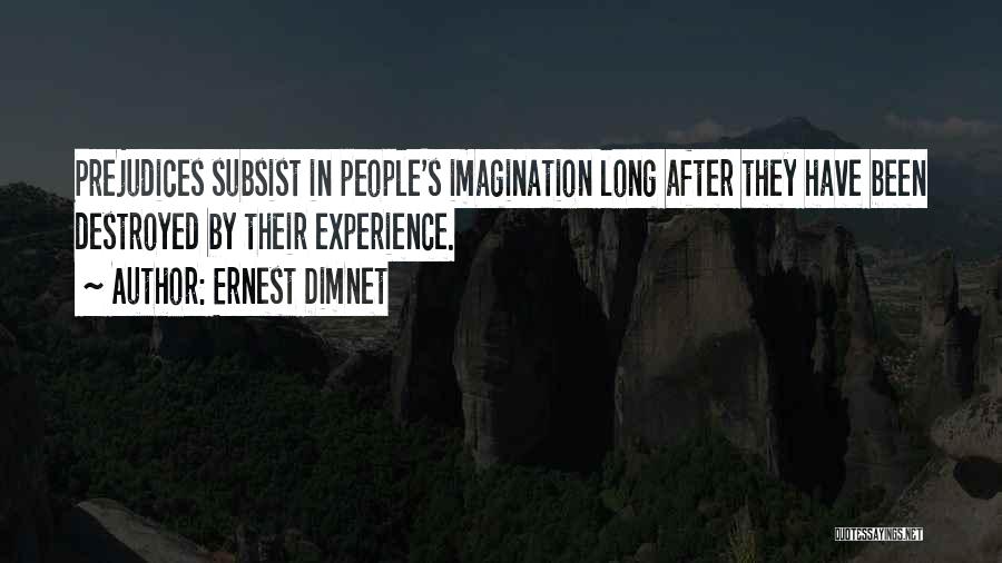 Ernest Dimnet Quotes: Prejudices Subsist In People's Imagination Long After They Have Been Destroyed By Their Experience.