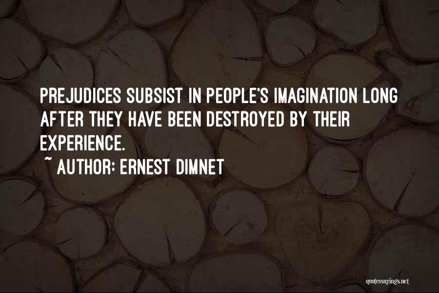 Ernest Dimnet Quotes: Prejudices Subsist In People's Imagination Long After They Have Been Destroyed By Their Experience.