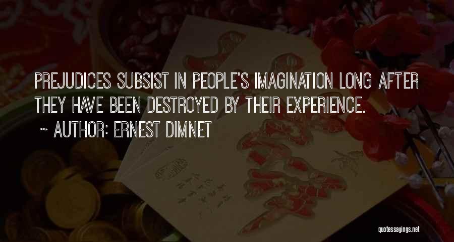 Ernest Dimnet Quotes: Prejudices Subsist In People's Imagination Long After They Have Been Destroyed By Their Experience.